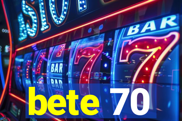 bete 70